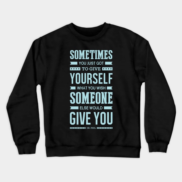 Lab No. 4 Sometimes You Just Dr. Phil Motivational Quote Crewneck Sweatshirt by labno4